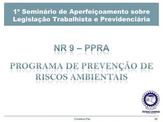 1º Seminário de Aperfeiçoamento sobre
Legislação Trabalhista e Previdenciária
Christina Pila 38
 