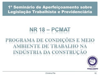 1º Seminário de Aperfeiçoamento sobre
Legislação Trabalhista e Previdenciária
Christina Pila 62
 