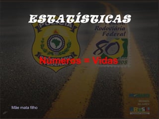 ESTATÍSTICAS
Números = Vidas
Mãe mata filho
 