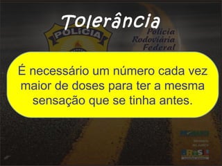 Tolerância
É necessário um número cada vez
maior de doses para ter a mesma
sensação que se tinha antes.
 