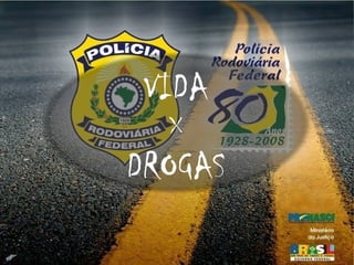 VIDA 
X 
DROGAS 
SIMÃO Edson da Cunha 
Policial Rodoviário Federal 
 
