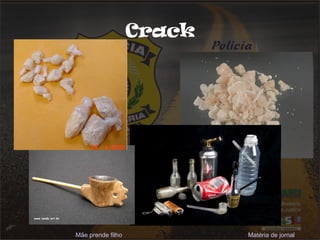 Crack 
Mãe prende filho Matéria de jornal 
 