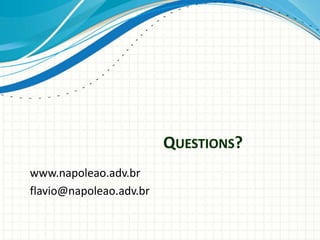 QUESTIONS? 
www.napoleao.adv.br 
flavio@napoleao.adv.br 
