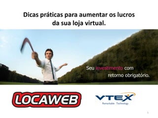 Dicas práticas para aumentar os lucros
          da sua loja virtual.




                                         1
 