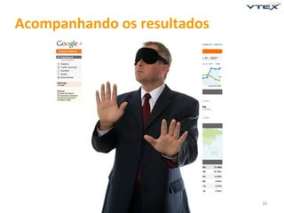 Acompanhando os resultados




                             10
 