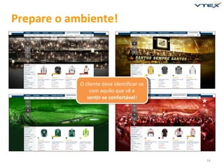Prepare o ambiente!




            O cliente deve identificar-se
                com aquilo que vê e
               sentir-se confortável!




                                            14
 