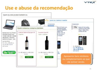 Use e abuse da recomendação




                       Apresente itens similares
                      ou complementares ao que
                           ele estiver vendo.

                                               21
 