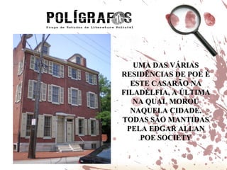 UMA DAS VÁRIAS RESIDÊNCIAS DE POE É ESTE CASARÃO NA FILADÉLFIA, A ÚLTIMA NA QUAL MOROU NAQUELA CIDADE. TODAS SÃO MANTIDAS PELA EDGAR ALLAN POE SOCIETY 