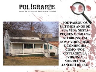 POE PASSOU OS ÚLTIMOS ANOS DE SUA VIDA NESTA PEQUENA CABANA NO BRONX, EM NOVA YORK. HOJE É CONHECIDA COMO “POE COTTAGE”. LÁ VIRGINIA MORREU EM JANEIRO DE 1847 