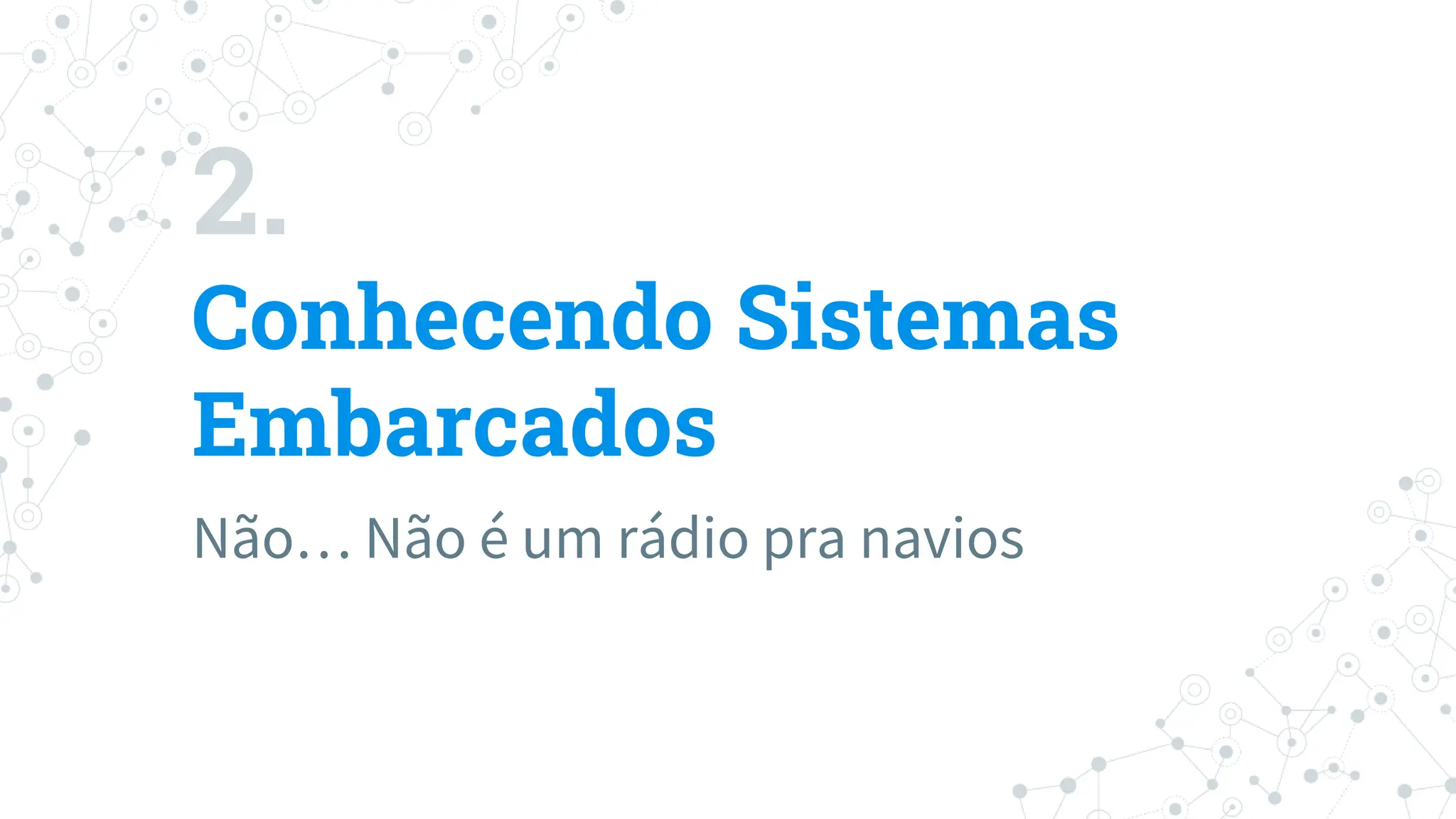2.
Conhecendo Sistemas
Embarcados
Não… Não é um rádio pra navios
 