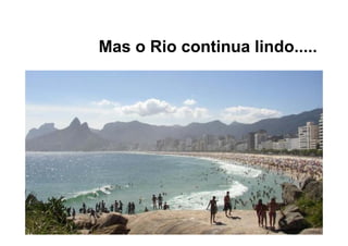Mas o Rio continua lindo.....
 
