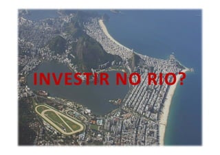 INVESTIR NO RIO?
INVESTIR NO RIO?
 