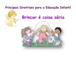 Principais Diretrizes para a Educação Infantil Brincar é coisa séria 