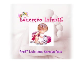 Educação Infantil Provv Profª Dulcilene Saraiva Reis  