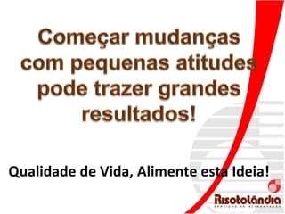 Qualidade de Vida, Alimente esta Ideia!
 