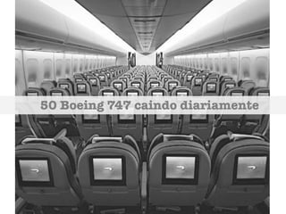 50 Boeing 747 caindo diariamente
 