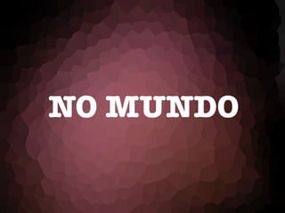 NO MUNDO
 