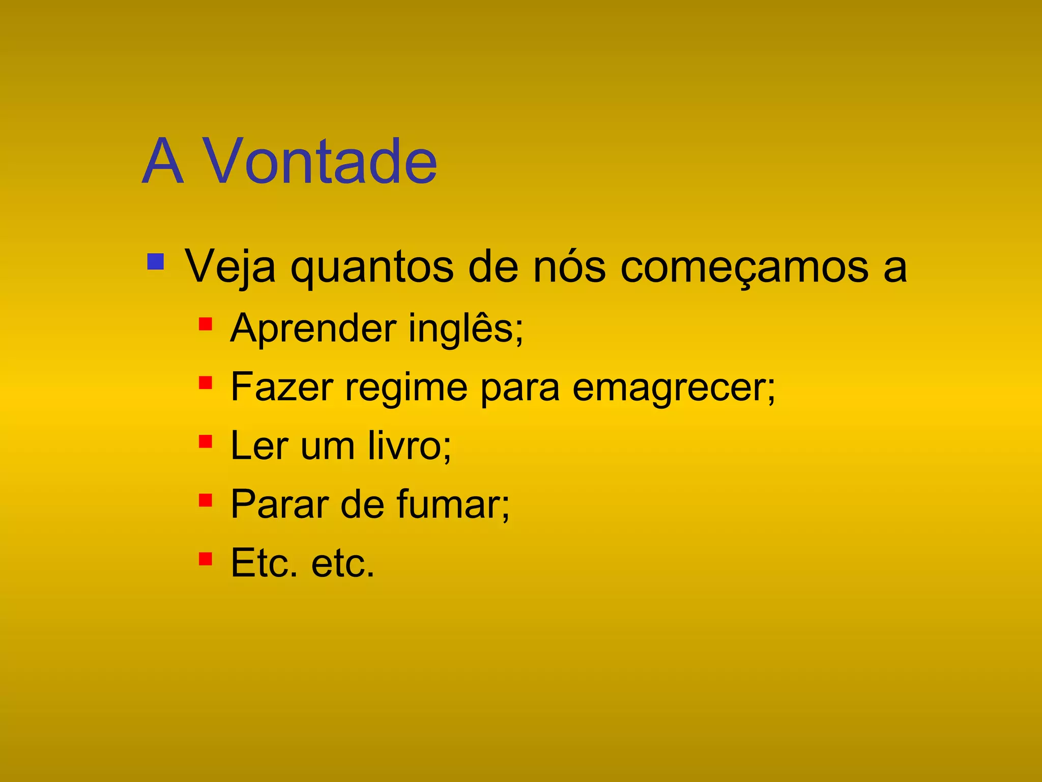 A Vontade


Veja quantos de nós começamos a






Aprender inglês;
Fazer regime para emagrecer;
Ler um livro;
Parar de fumar;
Etc. etc.

 