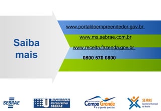 www.portaldoempreendedor.gov.br  www.ms.sebrae.com.br www.receita.fazenda.gov.br  0800 570 0800  Saiba mais 