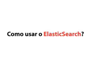Como usar o ElasticSearch? 
 