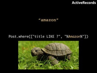 “amazon” 
Post.where(["title LIKE ?", "%Amazon%"]) 
??? 
ActiveRecords 
 