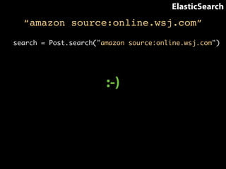 ElasticSearch 
“amazon source:online.wsj.com” 
search = Post.search("amazon source:online.wsj.com") 
:-) 
 