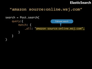 ElasticSearch 
“amazon source:online.wsj.com” 
search = Post.search( 
query:{ 
match: { 
_all: "amazon source:online.wsj.com", 
} 
} 
) 
Full-text search 
 