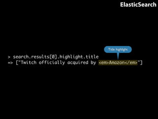 ElasticSearch 
Title highlight 
> search.results[0].highlight.title 
=> ["Twitch officially acquired by <em>Amazon</em>"] 
 