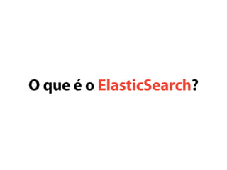 O que é o ElasticSearch? 
 