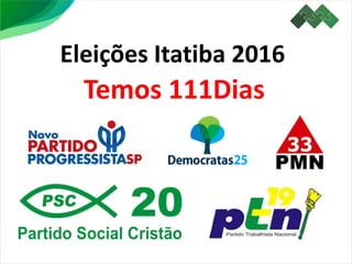 Eleições Itatiba 2016
Temos 111Dias
 