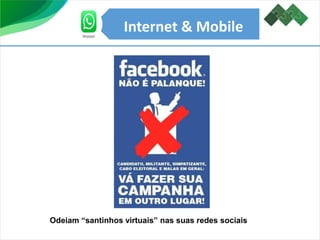 Odeiam “santinhos virtuais” nas suas redes sociais
Internet & Mobile
 