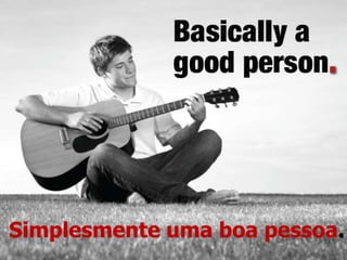 Simplesmente uma boa pessoa.
