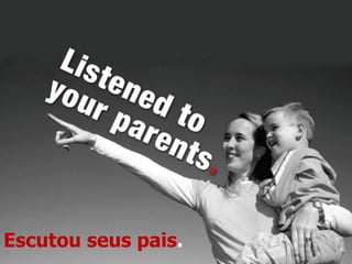 Escutou seus pais.