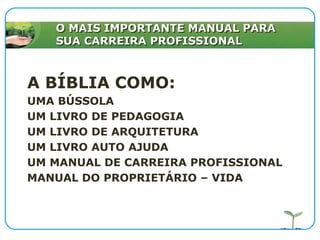 O MAIS IMPORTANTE MANUAL PARA SUA CARREIRA PROFISSIONALA BÍBLIA COMO:UMA BÚSSOLAUM LIVRO DE PEDAGOGIAUM LIVRO DE ARQUITETURAUM LIVRO AUTO AJUDAUM MANUAL DE CARREIRA PROFISSIONALMANUAL DO PROPRIETÁRIO – VIDA