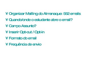 Organizar Mailling do Almanaque: 552 emails Quando/onde o estudante abre o email? Campo Assunto? Inserir Opt-out / Opt-in Formato do email Frequência de envio 