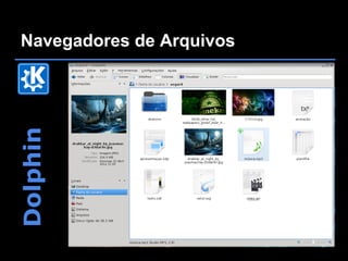 Navegadores de Arquivos
Dolphin
 