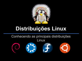 Distribuições Linux
Conhecendo as principais distribuições
              Linux
 