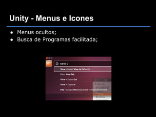 Unity - Menus e Icones
● Menus ocultos;
● Busca de Programas facilitada;
 