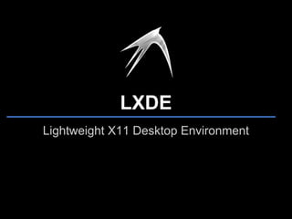 LXDE
Lightweight X11 Desktop Environment
 