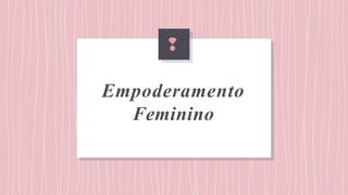 Empoderamento
Feminino
❢
 