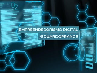 EMPREENDEDORISMO DIGITAL
/EDUARDOPRANGE
 