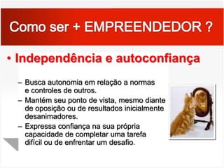 Como ser + EMPREENDEDOR ?Correr riscos calculados                                Avalia alternativas e calcula                                                   riscos deliberadamenteAge para reduzir os riscos ou                                                 controlar os resultadosColoca-se em situações que implicam desafios ou riscos   moderados