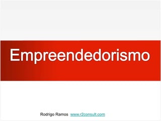 Empreendedorismo Rodrigo Ramos  www.r2consult.com 