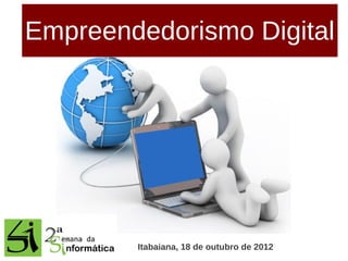 Empreendedorismo Digital




        Itabaiana, 18 de outubro de 2012
 