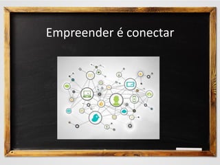 Empreender é conectar
 
