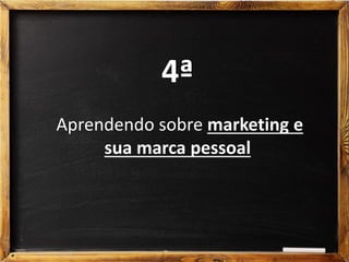 4ª
Aprendendo sobre marketing e
sua marca pessoal
 