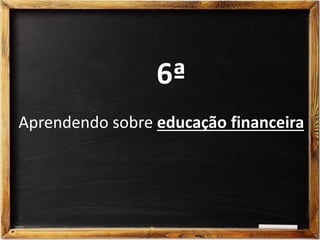 6ª
Aprendendo sobre educação financeira
 