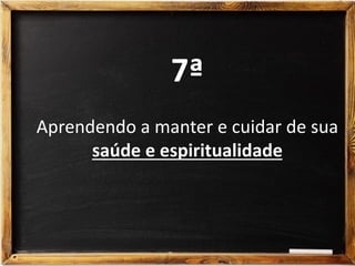 7ª
Aprendendo a manter e cuidar de sua
saúde e espiritualidade
 