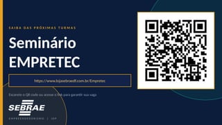 S A I B A D A S P R Ó X I M A S T U R M A S
Seminário
EMPRETEC
https://www.lojasebraedf.com.br/Empretec
Escaneie o QR code ou acesse o link para garantir sua vaga
E M P R E E N D E D O R I S M O | I D P
 