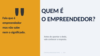 "
Fala que é
empreendedor
mas não sabe
nem o significado.
QUEM É
O EMPREENDEDOR?
Antes de apontar o dedo,
vale conhecer a resposta.
E M P R E E N D E D O R I S M O | I D P
 